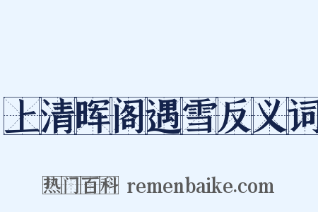 上清晖阁遇雪反义词是什么意思的图片